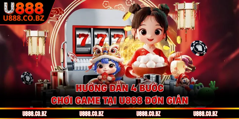U888 Trang Chơi Game Thương Hiệu U888 Cam Kết Bảo Mật 14 Hướng dẫn 4 bước chơi game tại U888 đơn giản
